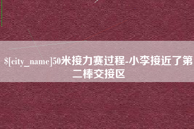 宜宾50米接力赛过程-小李接近了第二棒交接区