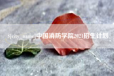 宜宾中国消防学院2021招生计划