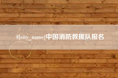 宜宾中国消防救援队报名
