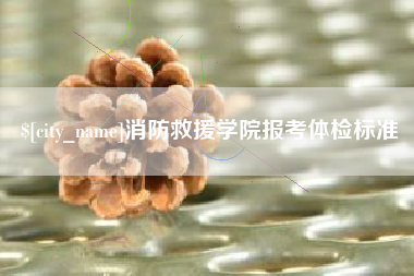 宜宾消防救援学院报考体检标准