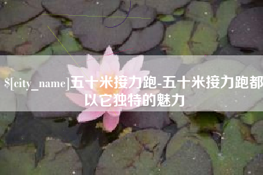 宜宾五十米接力跑-五十米接力跑都以它独特的魅力