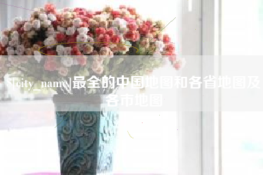 宜宾最全的中国地图和各省地图及各市地图