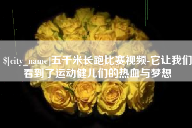 宜宾五千米长跑比赛视频-它让我们看到了运动健儿们的热血与梦想