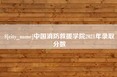 宜宾中国消防救援学院2021年录取分数