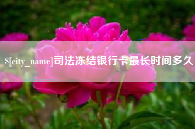 宜宾司法冻结银行卡最长时间多久