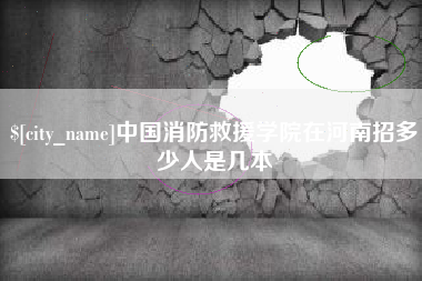 宜宾中国消防救援学院在河南招多少人是几本