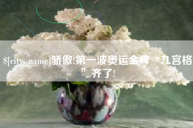 宜宾骄傲!第一波奥运金牌“九宫格”齐了!