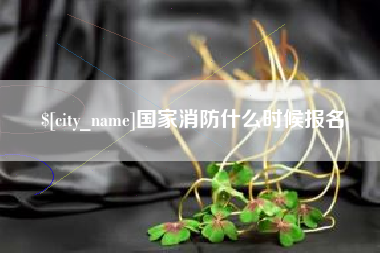 宜宾国家消防什么时候报名