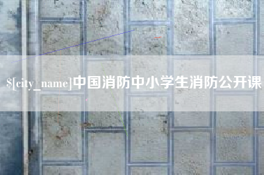 宜宾中国消防中小学生消防公开课