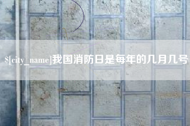 宜宾我国消防日是每年的几月几号